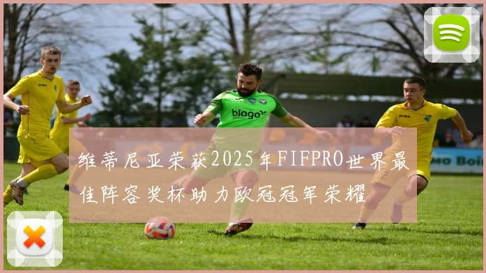 维蒂尼亚荣获2025年FIFPRO世界最佳阵容奖杯助力欧冠冠军荣耀