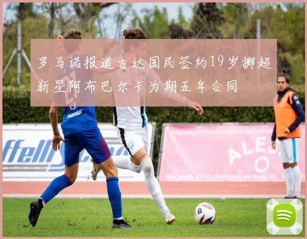 罗马诺报道吉达国民签约19岁挪超新星阿布巴尔卡为期五年合同